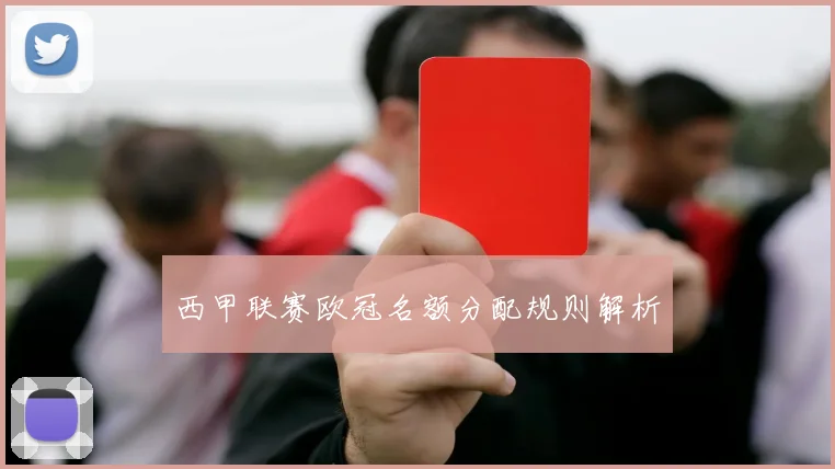 西甲联赛欧冠名额分配规则解析
