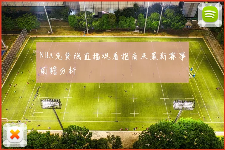NBA免费线直播观看指南及最新赛事前瞻分析